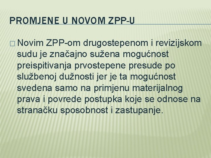 PROMJENE U NOVOM ZPP-U � Novim ZPP-om drugostepenom i revizijskom sudu je značajno sužena