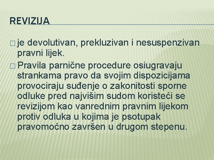 REVIZIJA � je devolutivan, prekluzivan i nesuspenzivan pravni lijek. � Pravila parnične procedure osiugravaju