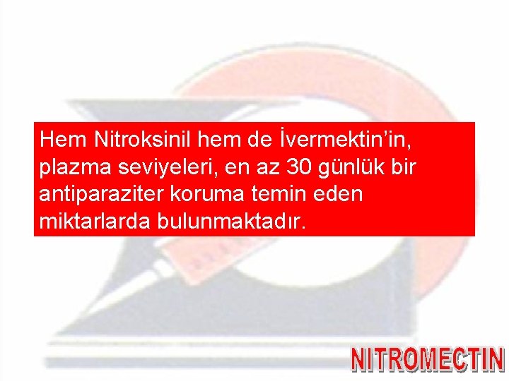 Hem Nitroksinil hem de İvermektin’in, plazma seviyeleri, en az 30 günlük bir antiparaziter koruma