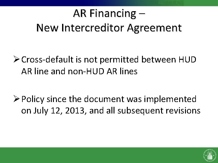 AR Financing – New Intercreditor Agreement Ø Cross-default is not permitted between HUD AR