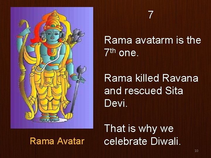 7 Rama avatarm is the 7 th one. Rama killed Ravana and rescued Sita