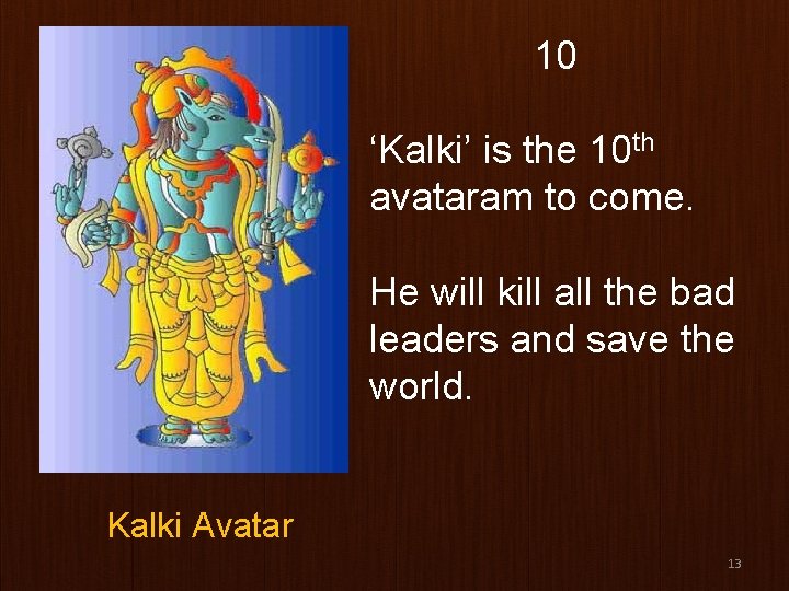 10 ‘Kalki’ is the 10 th avataram to come. He will kill all the