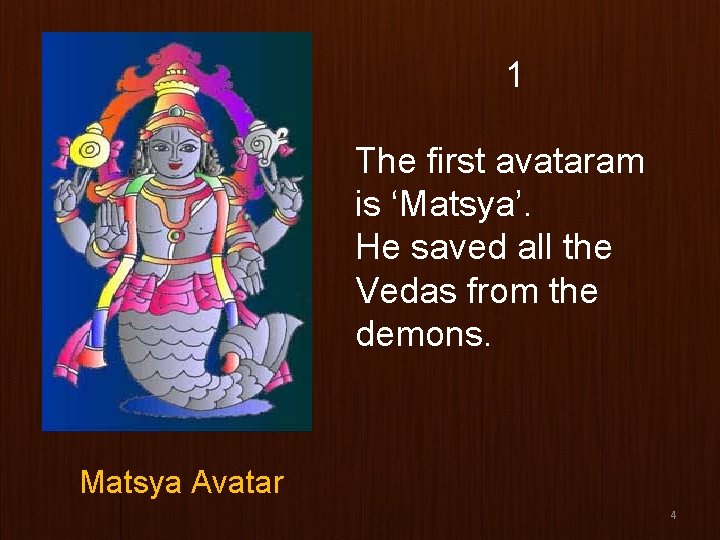 1 The first avataram is ‘Matsya’. He saved all the Vedas from the demons.