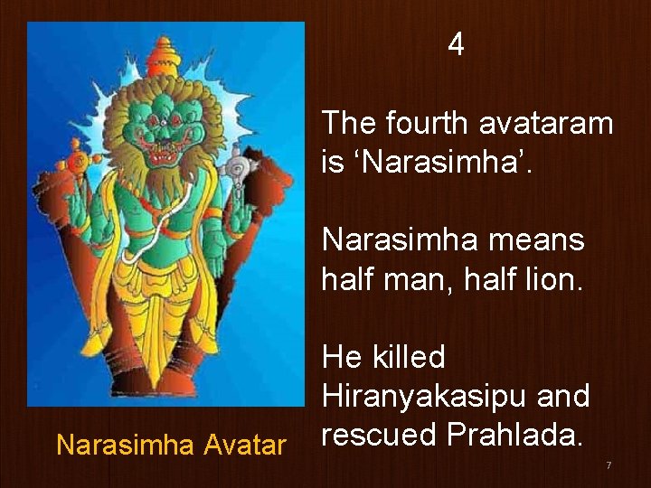 4 The fourth avataram is ‘Narasimha’. Narasimha means half man, half lion. Narasimha Avatar