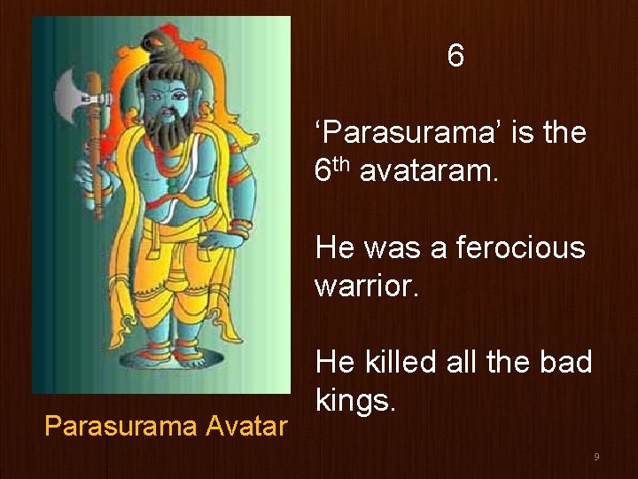 6 ‘Parasurama’ is the 6 th avataram. He was a ferocious warrior. Parasurama Avatar