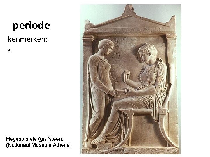 periode kenmerken: • Hegeso stele (grafsteen) (Nationaal Museum Athene) 