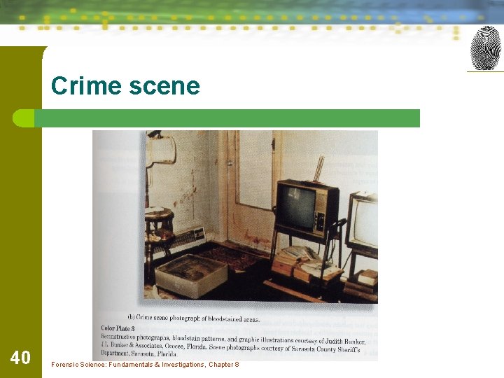 Crime scene 40 Forensic Science: Fundamentals & Investigations, Chapter 8 