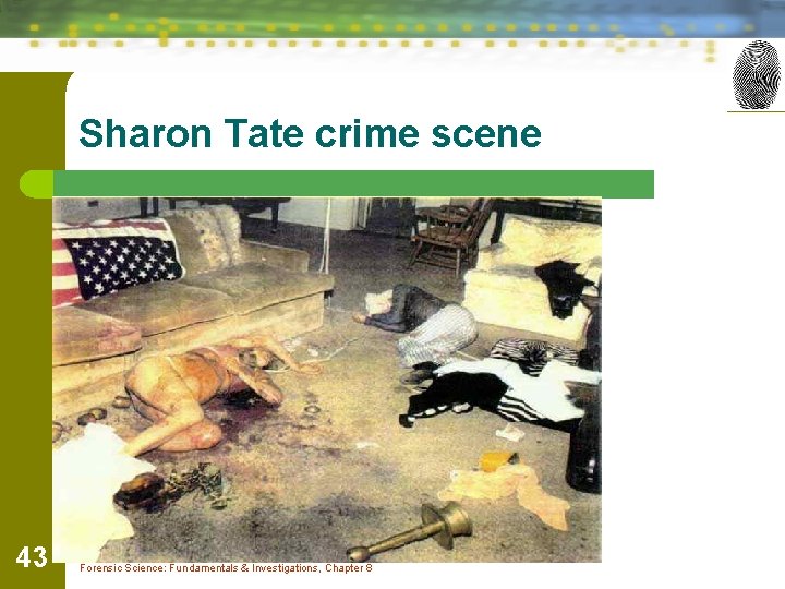 Sharon Tate crime scene 43 Forensic Science: Fundamentals & Investigations, Chapter 8 