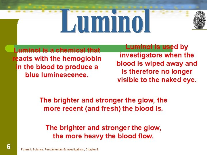 Luminol is a chemical that reacts with the hemoglobin in the blood to produce