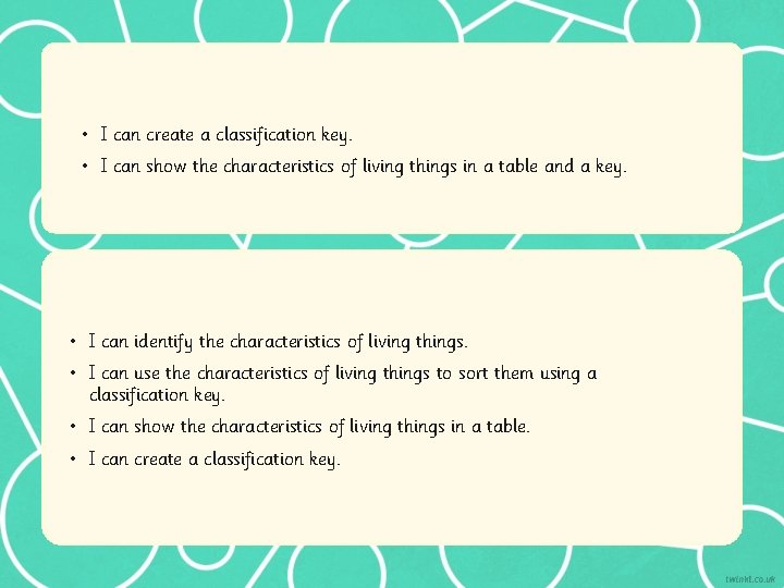  • I can create a classification key. • I can show the characteristics