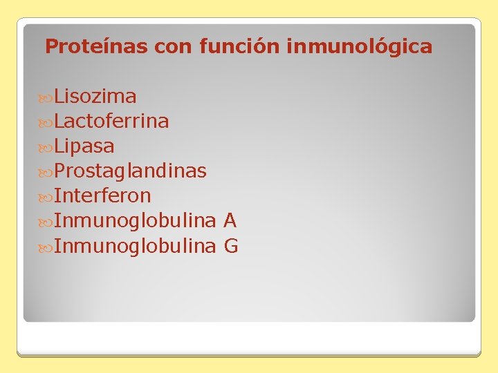 Proteínas con función inmunológica Lisozima Lactoferrina Lipasa Prostaglandinas Interferon Inmunoglobulina A Inmunoglobulina G 