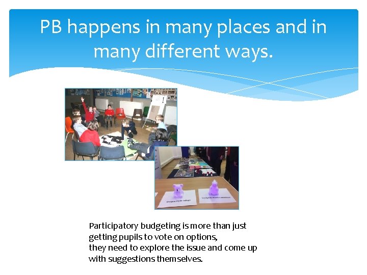 PB happens in many places and in many different ways. Participatory budgeting is more