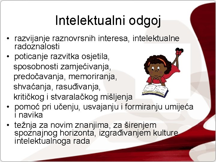 Intelektualni odgoj • razvijanje raznovrsnih interesa, intelektualne radoznalosti • poticanje razvitka osjetila, sposobnosti zamjećivanja,