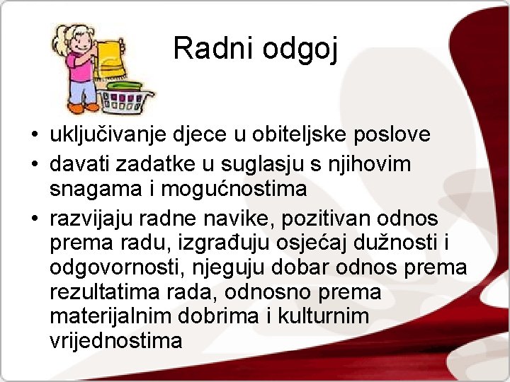 Radni odgoj • uključivanje djece u obiteljske poslove • davati zadatke u suglasju s