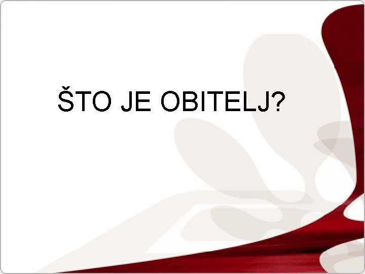 ŠTO JE OBITELJ? 