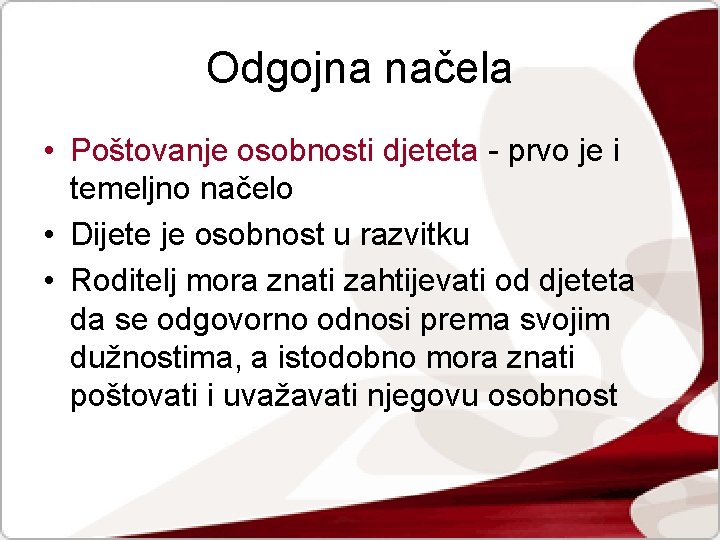 Odgojna načela • Poštovanje osobnosti djeteta - prvo je i temeljno načelo • Dijete