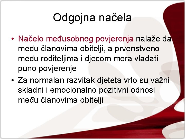 Odgojna načela • Načelo međusobnog povjerenja nalaže da među članovima obitelji, a prvenstveno među