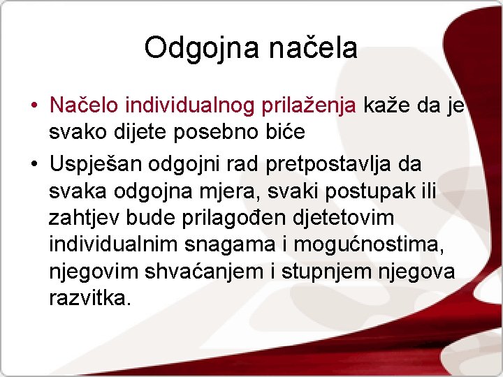 Odgojna načela • Načelo individualnog prilaženja kaže da je svako dijete posebno biće •