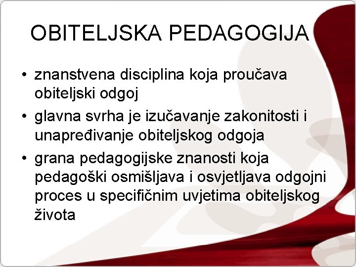 OBITELJSKA PEDAGOGIJA • znanstvena disciplina koja proučava obiteljski odgoj • glavna svrha je izučavanje