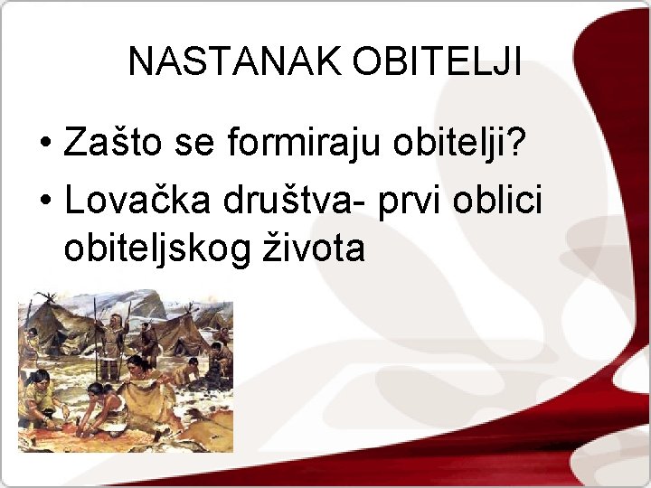 NASTANAK OBITELJI • Zašto se formiraju obitelji? • Lovačka društva- prvi oblici obiteljskog života