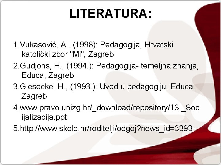 LITERATURA: 1. Vukasović, A. , (1998): Pedagogija, Hrvatski katolički zbor "Mi", Zagreb 2. Gudjons,