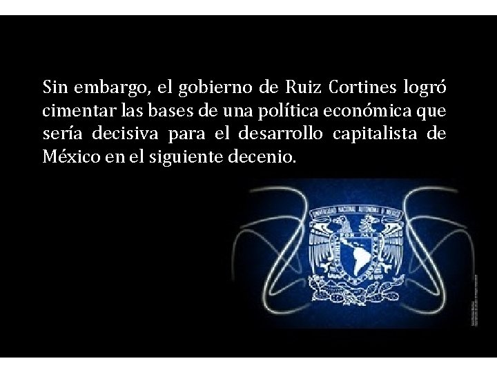 Sin embargo, el gobierno de Ruiz Cortines logró cimentar las bases de una política