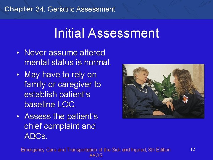 34: Geriatric Assessment Initial Assessment • Never assume altered mental status is normal. • 34: Geriatric Assessment Initial Assessment • Never assume altered mental status is normal. •