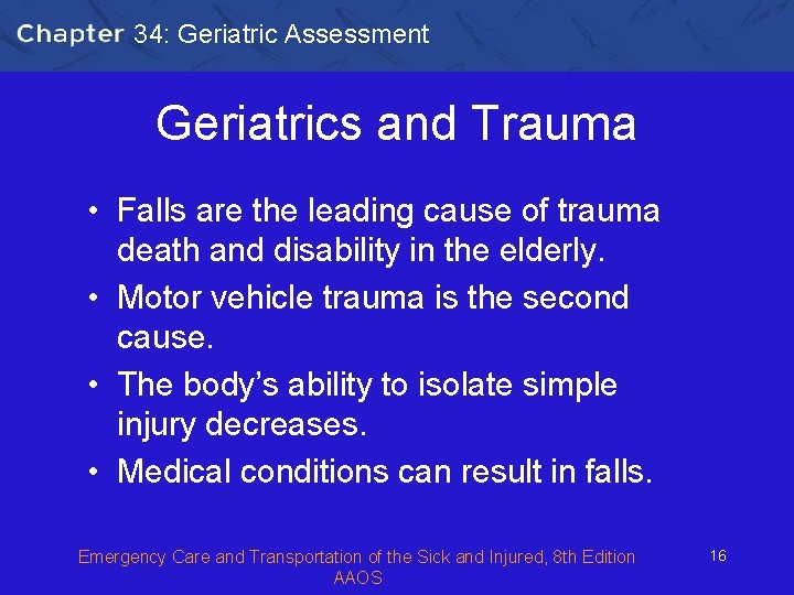 34: Geriatric Assessment Geriatrics and Trauma • Falls are the leading cause of trauma