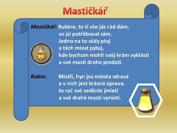 Mastičkář: Rubíne, to ti vše jáz rád dám, so jsi potřěboval sám. Jedno na