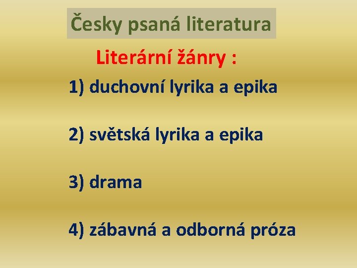 Česky psaná literatura Literární žánry : 1) duchovní lyrika a epika 2) světská lyrika