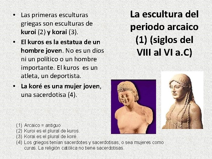  • Las primeras esculturas griegas son esculturas de kuroi (2) y korai (3).