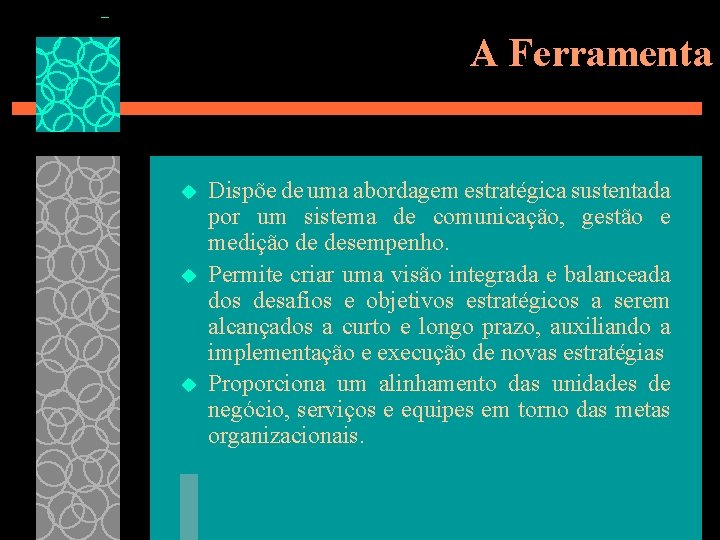 A Ferramenta u u u Dispõe de uma abordagem estratégica sustentada por um sistema