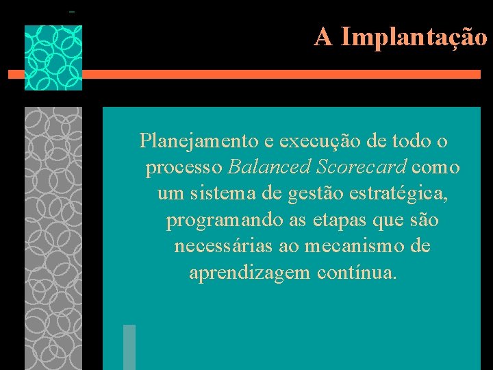 A Implantação Planejamento e execução de todo o processo Balanced Scorecard como um sistema