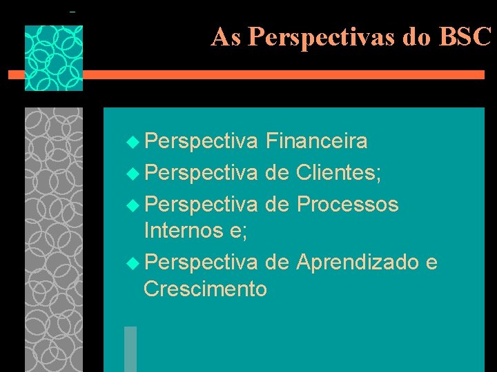 As Perspectivas do BSC u Perspectiva Financeira u Perspectiva de Clientes; u Perspectiva de