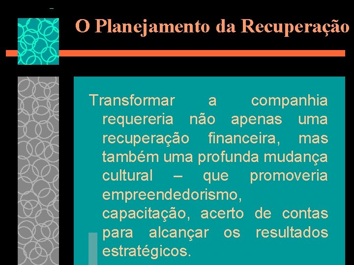 O Planejamento da Recuperação Transformar a companhia requereria não apenas uma recuperação financeira, mas