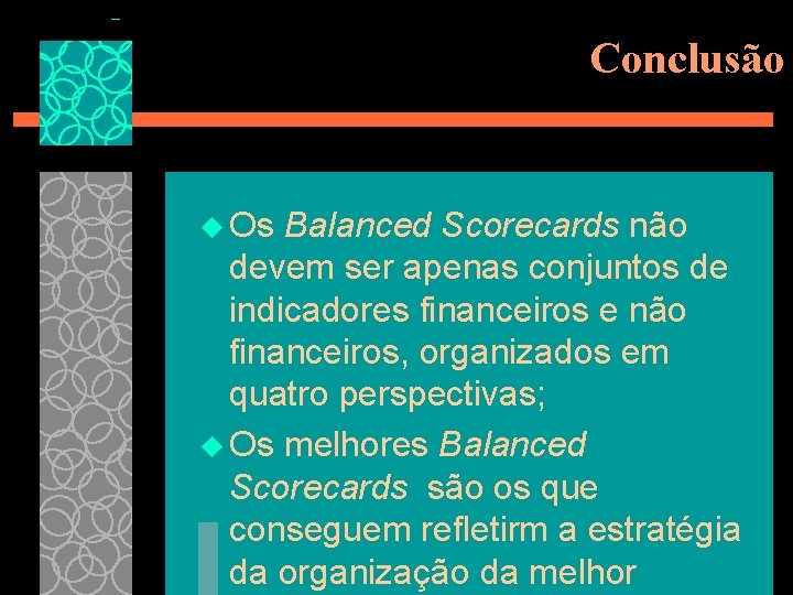 Conclusão u Os Balanced Scorecards não devem ser apenas conjuntos de indicadores financeiros e