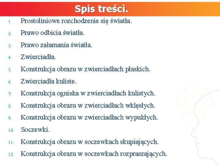 Spis treści. 1. Prostoliniowe rozchodzenie się światła. 2. Prawo odbicia światła. 3. Prawo załamania