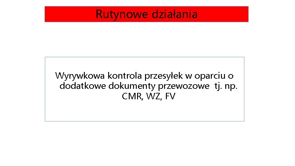 Rutynowe działania Wyrywkowa kontrola przesyłek w oparciu o dodatkowe dokumenty przewozowe tj. np. CMR,