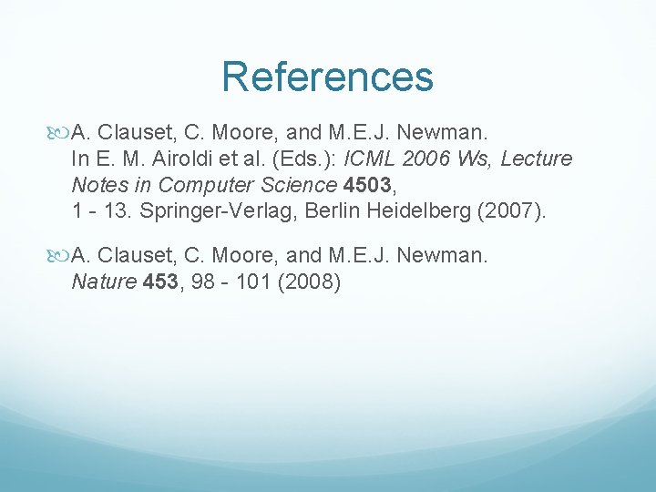 References A. Clauset, C. Moore, and M. E. J. Newman. In E. M. Airoldi References A. Clauset, C. Moore, and M. E. J. Newman. In E. M. Airoldi