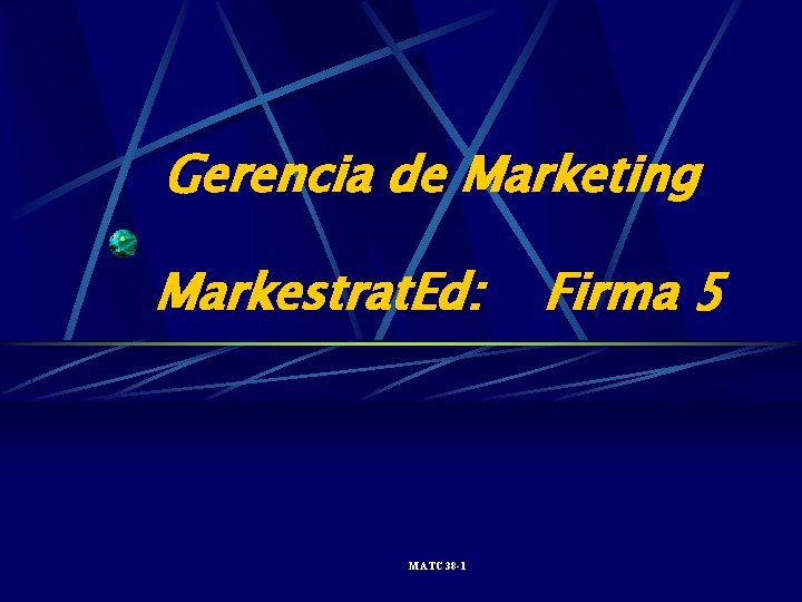 Gerencia de Marketing Markestrat. Ed: MATC 38 -1 Firma 5 