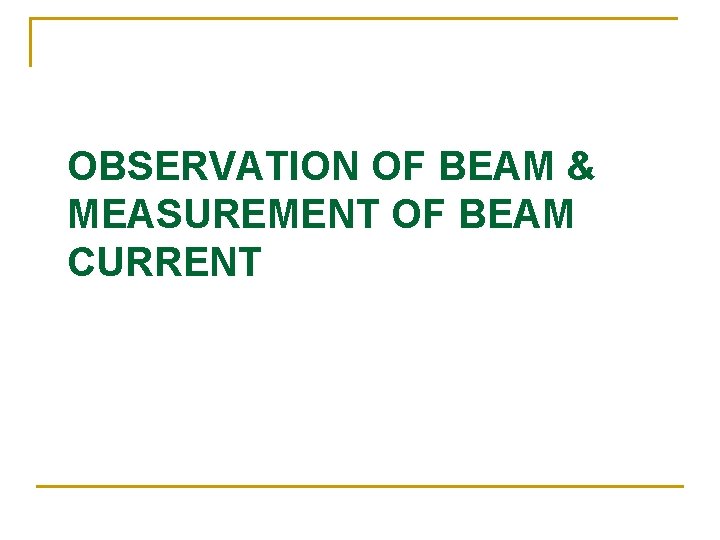 OBSERVATION OF BEAM & MEASUREMENT OF BEAM CURRENT 
