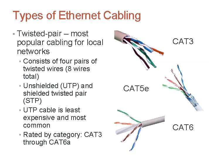 Types of Ethernet Cabling • Twisted-pair – most CAT 3 popular cabling for local