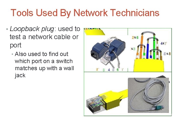 Tools Used By Network Technicians • Loopback plug: used to test a network cable