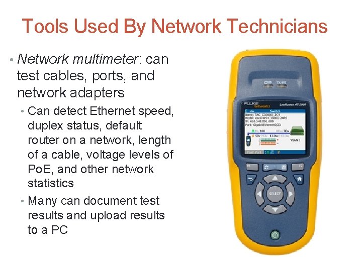 Tools Used By Network Technicians • Network multimeter: can test cables, ports, and network
