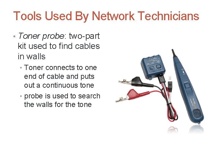 Tools Used By Network Technicians • Toner probe: two-part kit used to find cables