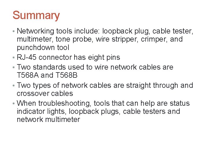 Summary • Networking tools include: loopback plug, cable tester, multimeter, tone probe, wire stripper,