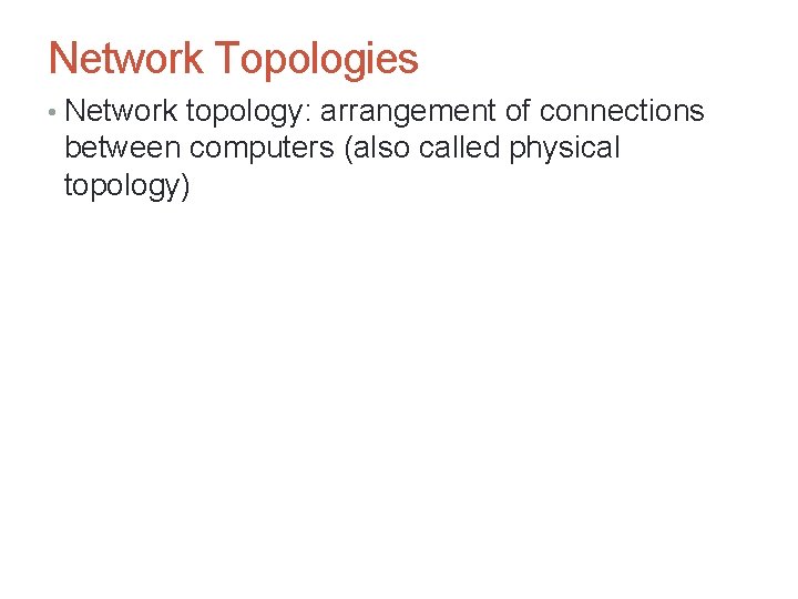 Network Topologies • Network topology: arrangement of connections between computers (also called physical topology)