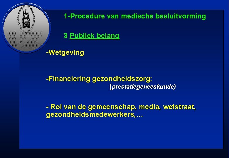1 -Procedure van medische besluitvorming 3 Publiek belang -Wetgeving -Financiering gezondheidszorg: (prestatiegeneeskunde) - Rol