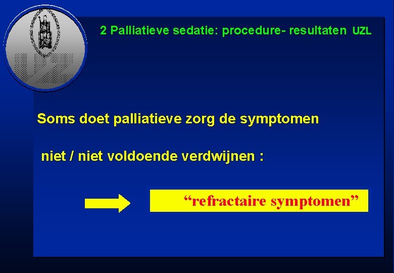 2 Palliatieve sedatie: procedure- resultaten UZL Soms doet palliatieve zorg de symptomen niet /