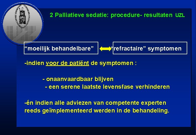 2 Palliatieve sedatie: procedure- resultaten UZL “moeilijk behandelbare” “refractaire” symptomen -indien voor de patiënt